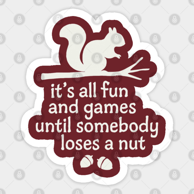 it's all fun and games until somebody loses a  nut Sticker by Creatifly Graphic Tees