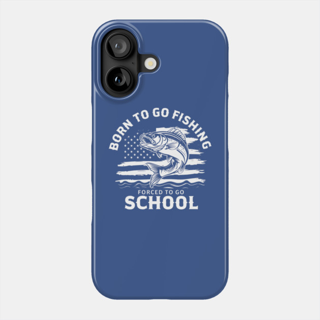 Born To Go Fishing Forced To Go School Phone Case by Creatifly Graphic Tees