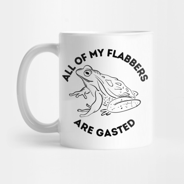 All Of My Flabbers Are Gasted by Creatifly Graphic Tees