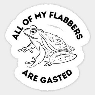 All Of My Flabbers Are Gasted Sticker