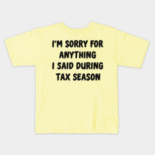 I'm Sorry For Anything I Said During Tax Season Kids T-Shirt