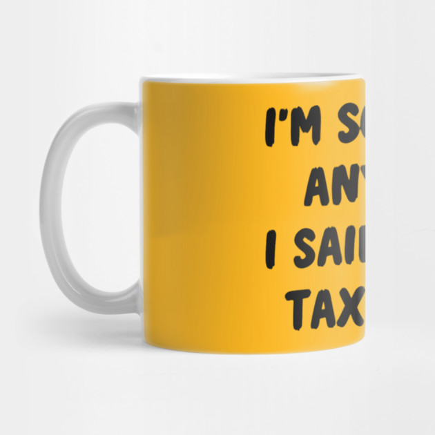 I'm Sorry For Anything I Said During Tax Season by Creatifly Graphic Tees