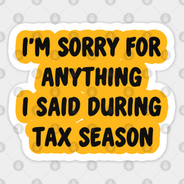 I'm Sorry For Anything I Said During Tax Season Sticker by Creatifly Graphic Tees