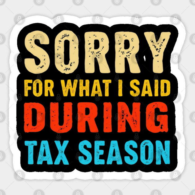 Sorry For What I Said During Tax Season Sticker by Creatifly Graphic Tees