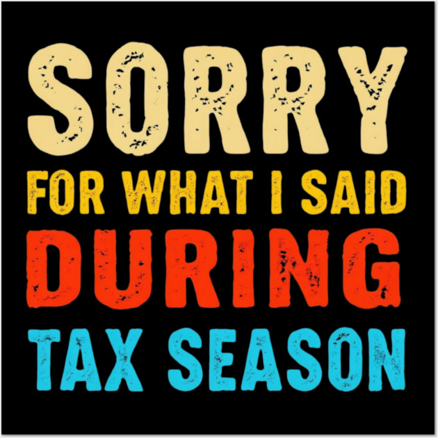 Sorry For What I Said During Tax Season Wall Art by Creatifly Graphic Tees