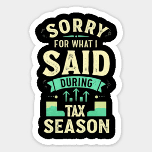 Sorry For What I Said During Tax Season Sticker
