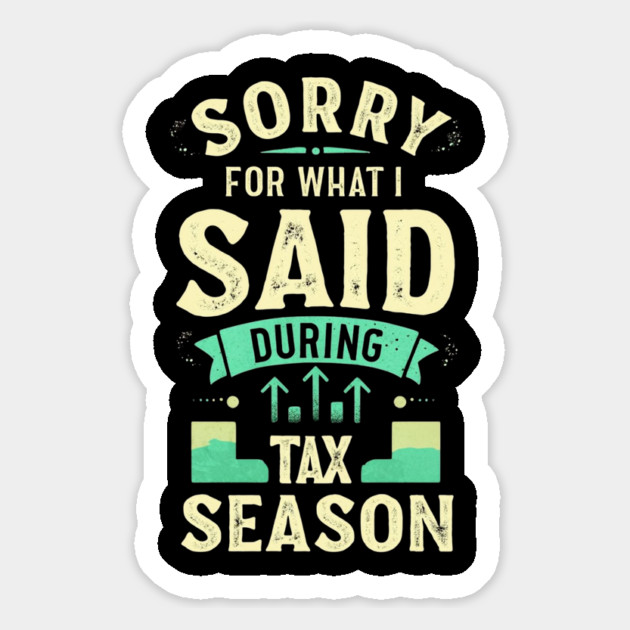 Sorry For What I Said During Tax Season Magnet by Creatifly Graphic Tees