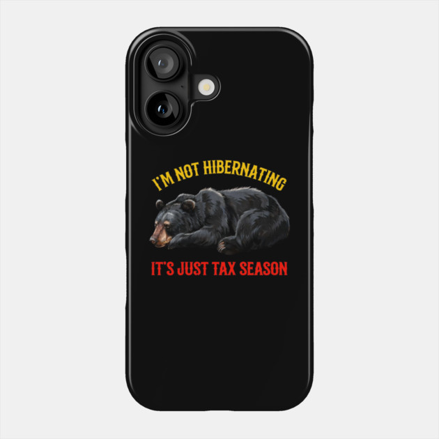 I'm Not Hibernating It's Just Tax Season Phone Case by Creatifly Graphic Tees