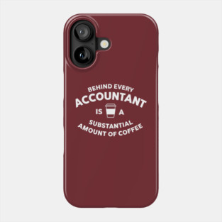 Behind Every Accountant Is A Substantial Amount Of Coffee Phone Case