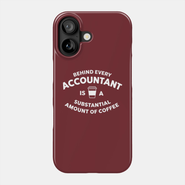 Behind Every Accountant Is A Substantial Amount Of Coffee Phone Case by Creatifly Graphic Tees