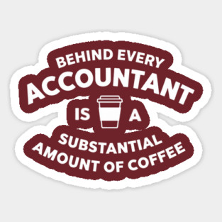 Behind Every Accountant Is A Substantial Amount Of Coffee Sticker
