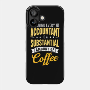 Behind Every Accountant Is A Substantial Amount Of Coffee Phone Case