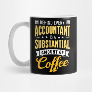 Behind Every Accountant Is A Substantial Amount Of Coffee Mug
