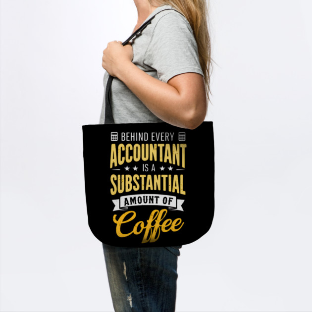 Behind Every Accountant Is A Substantial Amount Of Coffee by Creatifly Graphic Tees