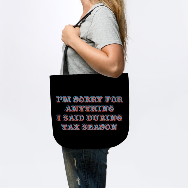 I'm Sorry For Anything I Said During Tax Season by Creatifly Graphic Tees
