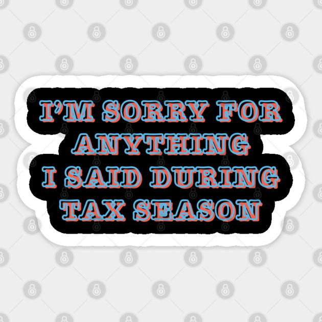 I'm Sorry For Anything I Said During Tax Season Sticker by Creatifly Graphic Tees
