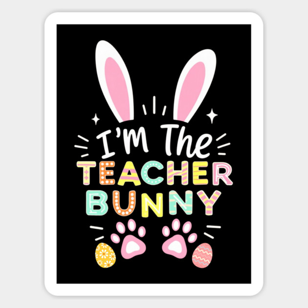 Happy Easter Day I'm The Teacher Bunny Ears Life Magnet by Creatifly Graphic Tees