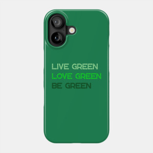 Live Green Love Green Be Green Phone Case