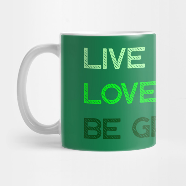 Live Green Love Green Be Green by Creatifly Graphic Tees