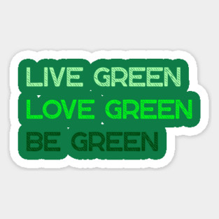 Live Green Love Green Be Green Sticker