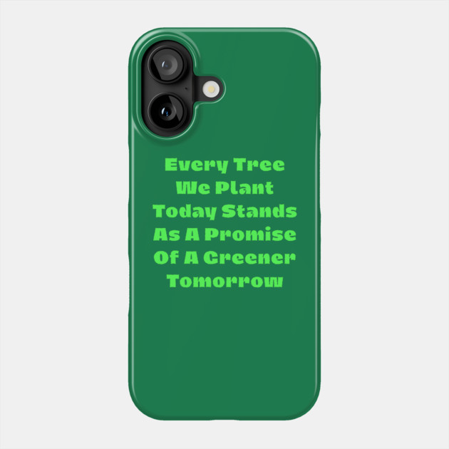 Every tree we plant today stands as a promise of a greener tomorrow Phone Case by Creatifly Graphic Tees