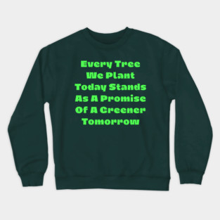 Every tree we plant today stands as a promise of a greener tomorrow Crewneck Sweatshirt