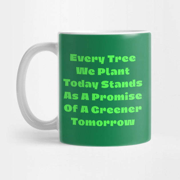 Every tree we plant today stands as a promise of a greener tomorrow by Creatifly Graphic Tees