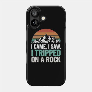 I Came I Saw I Tripped On A Rock Mountain Hiking Adventure Humor Phone Case