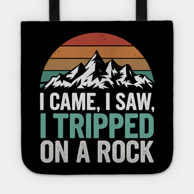 I Came I Saw I Tripped On A Rock Mountain Hiking Adventure Humor Tote by Anticorporati