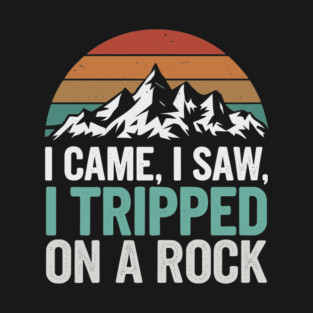 I Came I Saw I Tripped On A Rock Mountain Hiking Adventure Humor T-Shirt