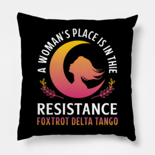A Woman’s Place Is In The Resistance Feminism Equality Pillow