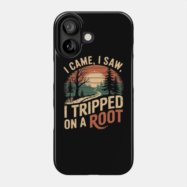 I Came I Saw I Tripped On A Root Outdoor Hiking Humor Phone Case by Anticorporati