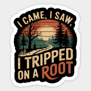 I Came I Saw I Tripped On A Root Outdoor Hiking Humor Sticker