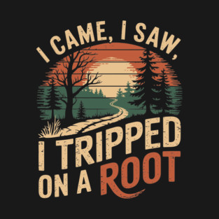 I Came I Saw I Tripped On A Root Outdoor Hiking Humor T-Shirt