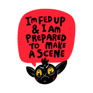 I am Fed Up and I am Prepared to Make a Scene