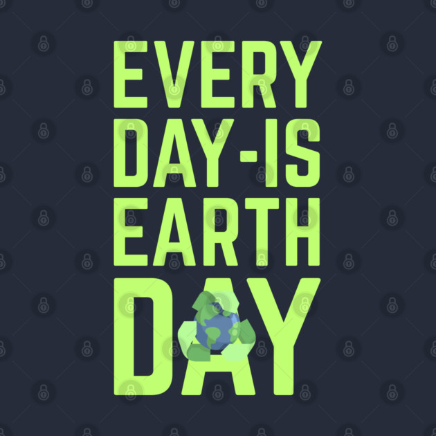 Every Day Is Earth Day by Creatifly Graphic Tees