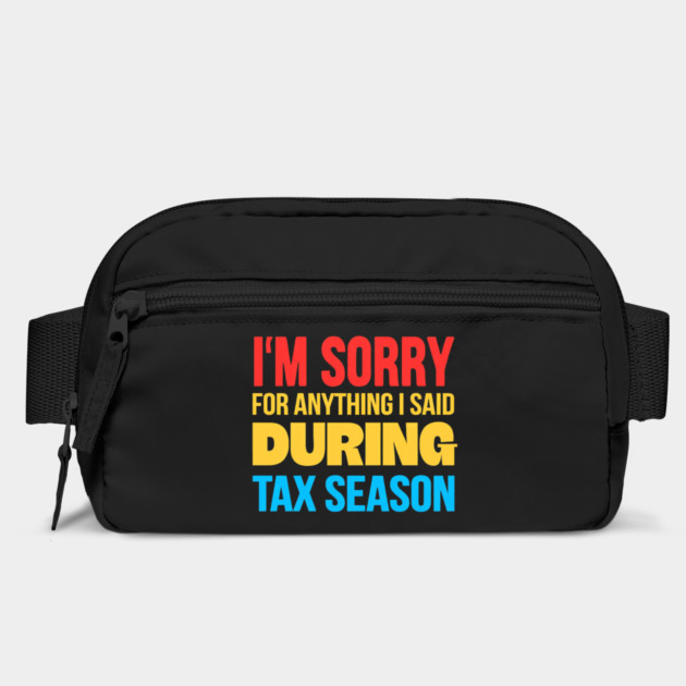 I'm Sorry for Anything I Said During Tax Season by Creatifly Graphic Tees