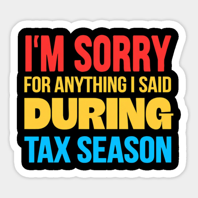 I'm Sorry for Anything I Said During Tax Season Magnet by Creatifly Graphic Tees