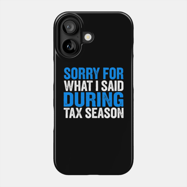 Sorry For What I Said During Tax Season Phone Case by Creatifly Graphic Tees
