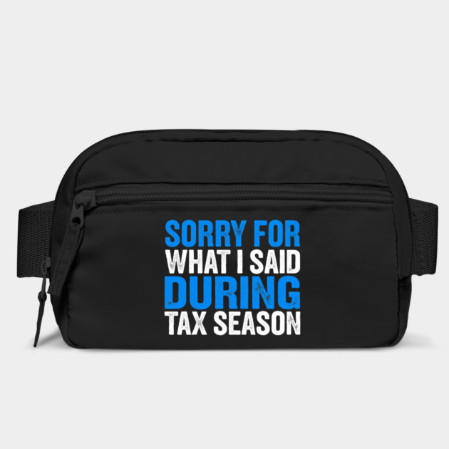 Sorry For What I Said During Tax Season by Creatifly Graphic Tees
