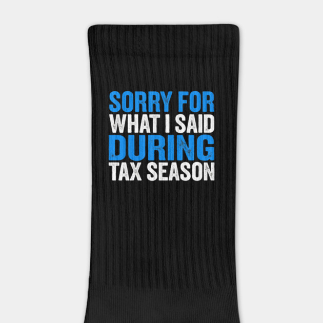 Sorry For What I Said During Tax Season by Creatifly Graphic Tees