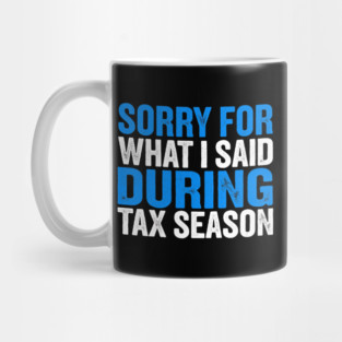Sorry For What I Said During Tax Season Mug
