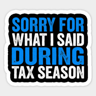 Sorry For What I Said During Tax Season Magnet