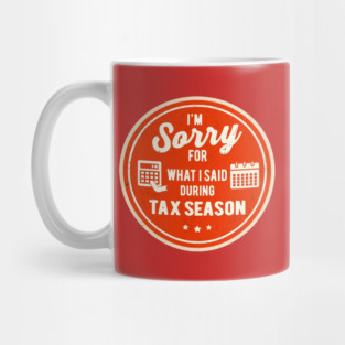 I'm Sorry For What I Said During Tax Season Mug