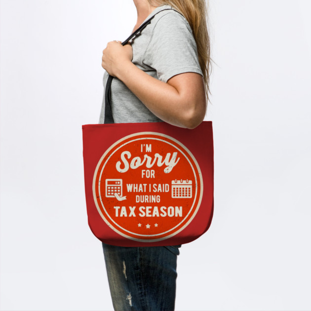 I'm Sorry For What I Said During Tax Season by Creatifly Graphic Tees