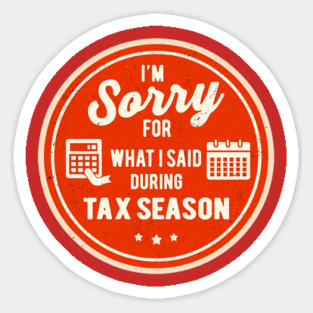I'm Sorry For What I Said During Tax Season Sticker