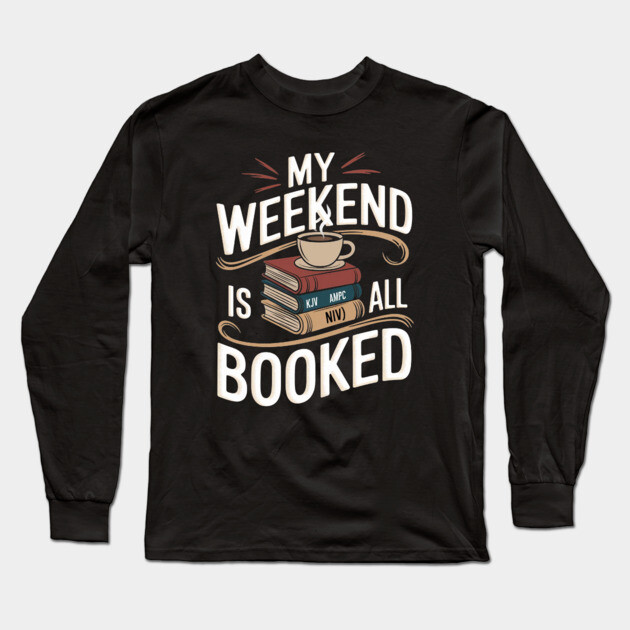Weekend Is All Booked: A Divine Stack of Bibles Long Sleeve T-Shirt by Rox