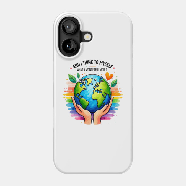 And I Think To Myself What A Wonderful World Earth Day Phone Case by Creatifly Graphic Tees
