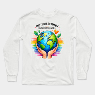 And I Think To Myself What A Wonderful World Earth Day Long Sleeve T-Shirt