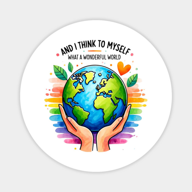 And I Think To Myself What A Wonderful World Earth Day Magnet by Creatifly Graphic Tees